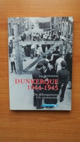 Dunkerque 1944-1945 : du débarquement à la résurrection