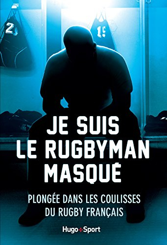 Je suis le rugbyman masqué : plongée dans les coulisses du rugby français