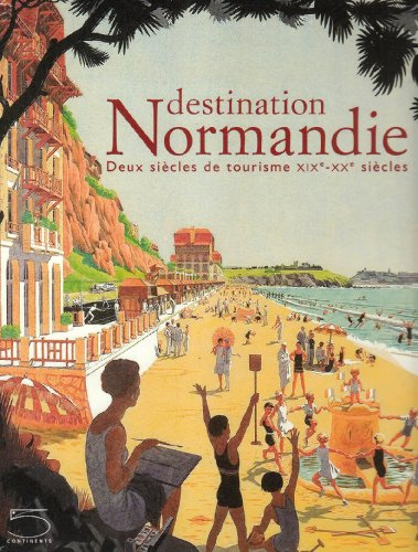 Destination Normandie : deux siècles de tourisme, XIXe-XXe siècle - alice gandin