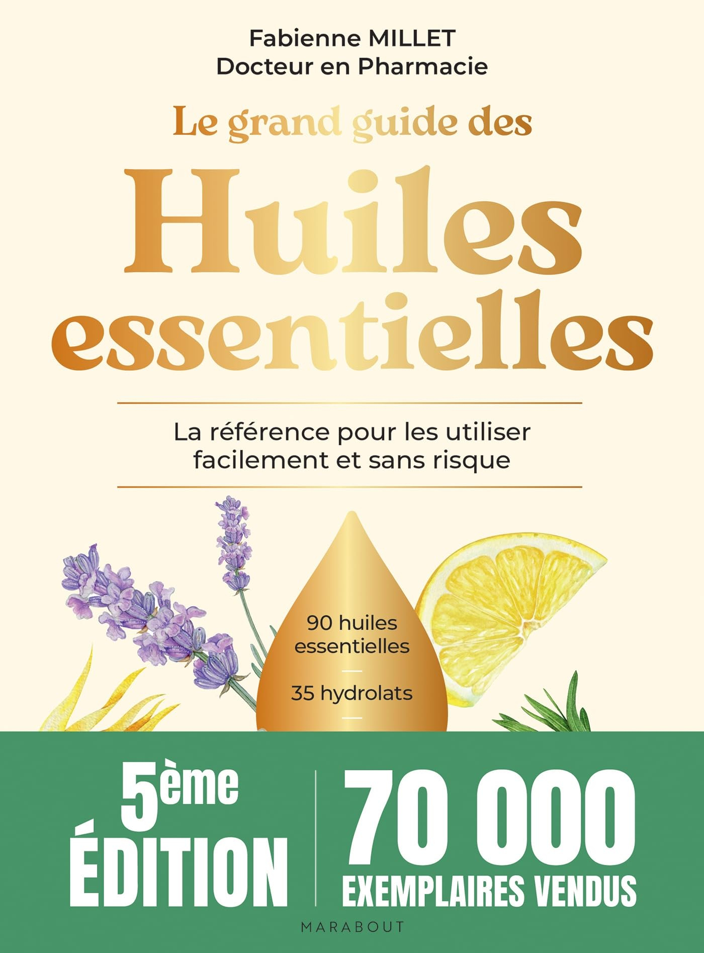 Le grand guide des huiles essentielles : la référence pour les utiliser facilement et sans risque : 