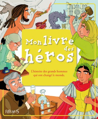 Mon livre des héros : l'histoire des grands hommes qui ont changé le monde