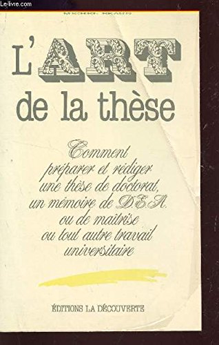 L'Art de la thèse : comment préparer et rédiger une thèse de doctorat, un mémoire de DEA ou de maîtr