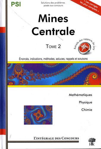 Mines Centrale : concours Centrale-Supélec et Mines-Ponts : filière PSI, mathématiques, physique et 