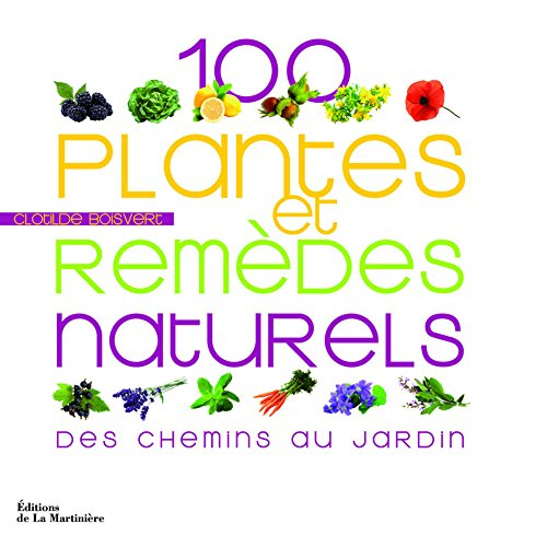 100 plantes et remèdes naturels : des chemins au jardin