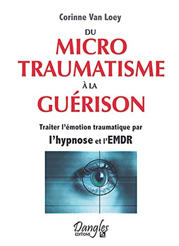 Du microtraumatisme à la guérison : traiter l'émotion traumatique par l'hypnose et l'EMDR