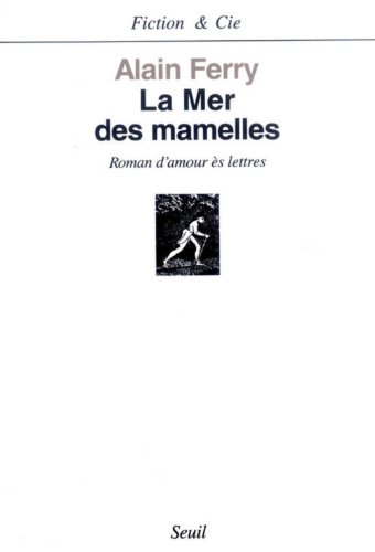 La mer des mamelles : roman d'amour ès lettres avec des post-scriptum