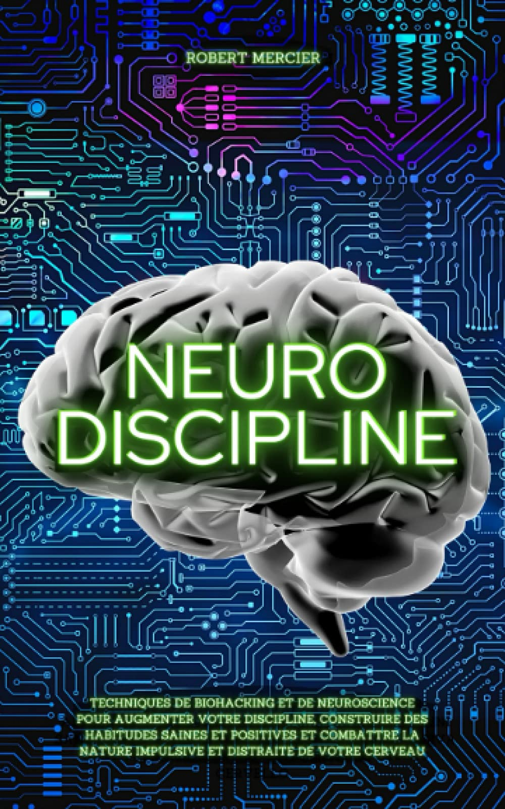 NEURO-DISCIPLINE: Techniques de Biohacking et de Neuroscience pour augmenter votre discipline, const