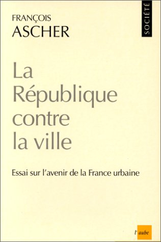 La République contre la ville : essai sur la modernité de la France urbaine