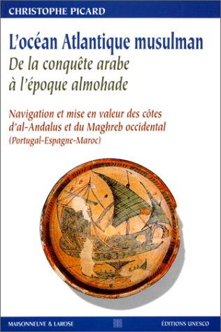 L'océan Atlantique musulman : de la conquête arabe à l'époque almohade
