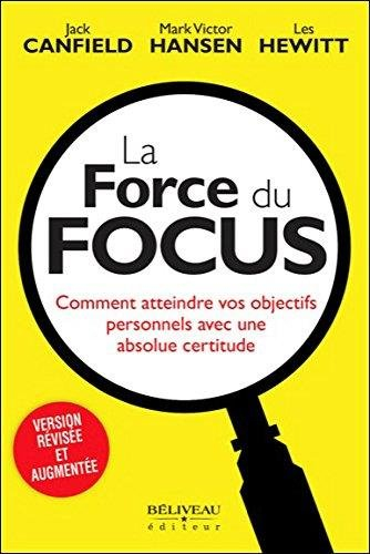 La force du focus : comment atteindre vos objectifs personnels avec une absolue certitude