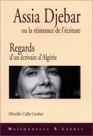 Assia Djebar ou la résistance de l'écriture : regards d'un écrivain d'Algérie
