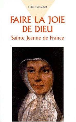 Faire la joie de Dieu : sainte Jeanne de France