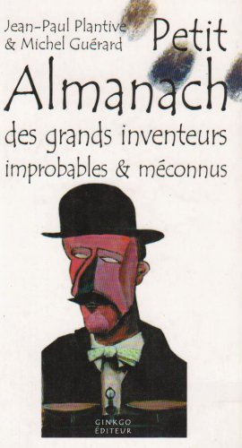 Petit almanach des grands inventeurs improbables & méconnus