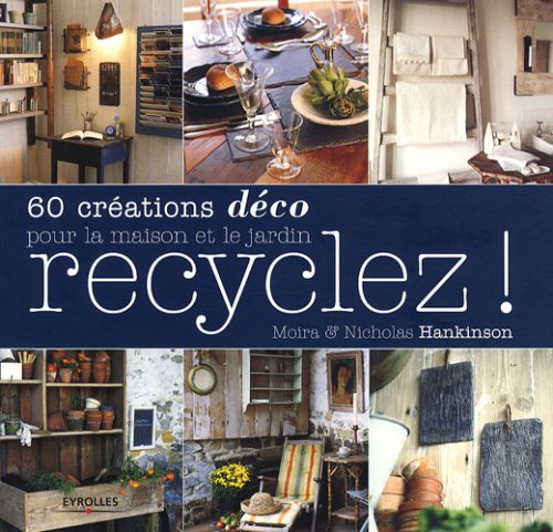 Recyclez ! : 60 créations déco pour la maison et le jardin
