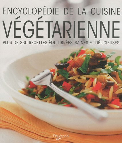 Encyclopédie de la cuisine végétarienne : plus de 230 recettes équilibrées, saines et délicieuses