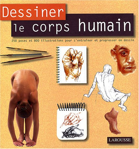Dessiner le corps humain : 250 poses et 800 illustrations pour s'entraîner et progresser en dessin