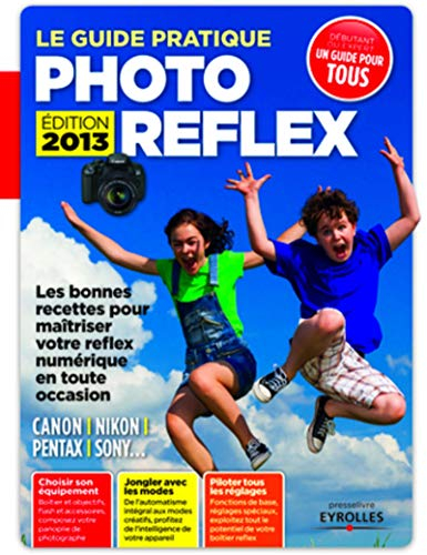 Le guide pratique photo reflex : Canon, Nikon, Pentax, Sony... : les bonnes recettes pour maîtriser 