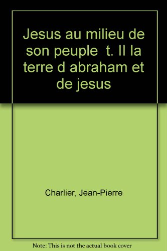 Jésus au milieu de son peuple. Vol. 2. La Terre d'Abraham et de Jésus - Jean-Pierre Charlier