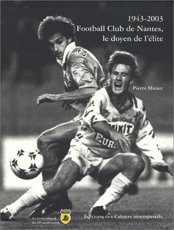 1943-2003, Football Club de Nantes, le doyen de l'élite : livre officiel du 60e anniversaire