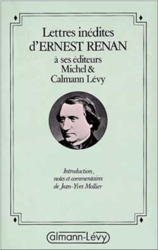 Lettres inédites d'Ernest Renan à ses éditeurs Michel et Calmann Lévy