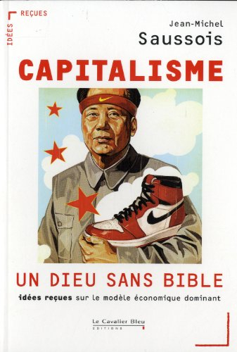 Capitalisme, un dieu sans Bible : idées reçues sur le modèle économique dominant