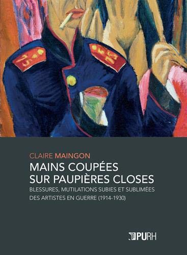 Mains coupées sur paupières closes : blessures, mutilations subies et sublimées des artistes en guer