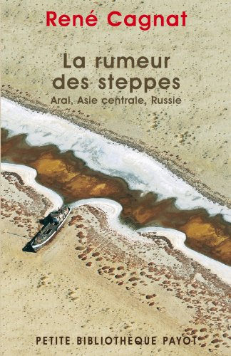 La rumeur des steppes : Aral, Asie centrale, Russie