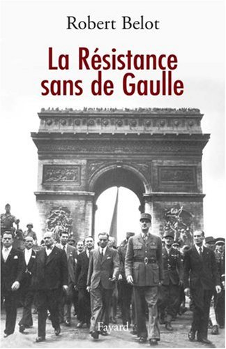 La Résistance sans de Gaulle : politique et gaullisme de guerre
