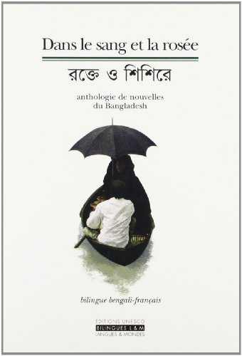 Dans le sang et la rosée : anthologie de nouvelles du Bangladesh
