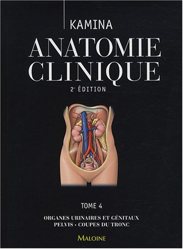 Anatomie clinique. Vol. 4. Organes urinaires et génitaux, pelvis, coupes du tronc