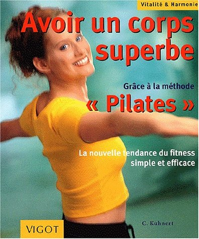 Avoir un corps superbe : grâce à la méthode Pilates : la nouvelle tendance du fitness simple et effi - Christin Kuhnert