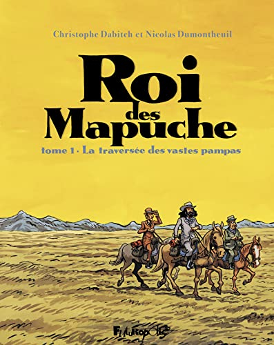 Le roi des Mapuche. Vol. 1. La traversée des vastes pampas