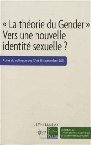 La théorie du gender : vers une nouvelle identité sexuelle ? : actes du colloque des 17 et 18 septem