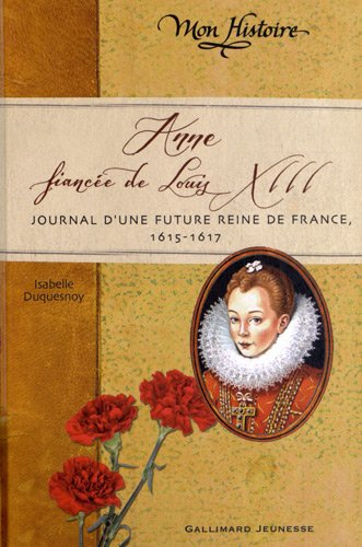 Anne, fiancée de Louis XIII : journal d'une future reine de France, 1615-1617