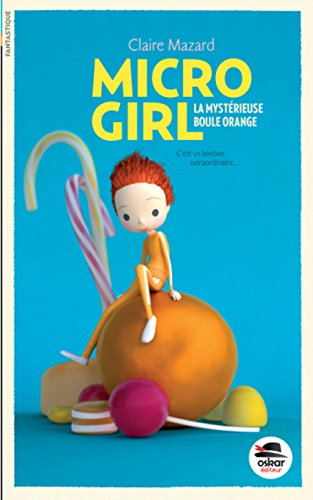 micro-girl, tome 1 - la mystérieuse boule orange