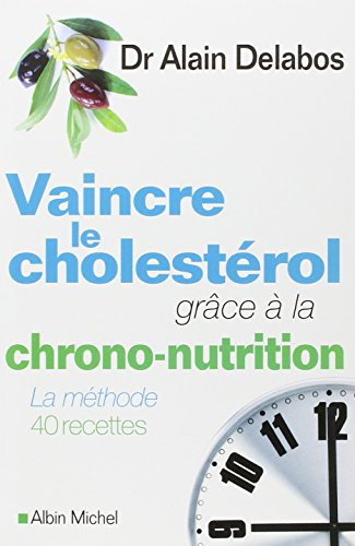 Vaincre le cholestérol grâce à la chrono-nutrition : la méthode, 40 recettes
