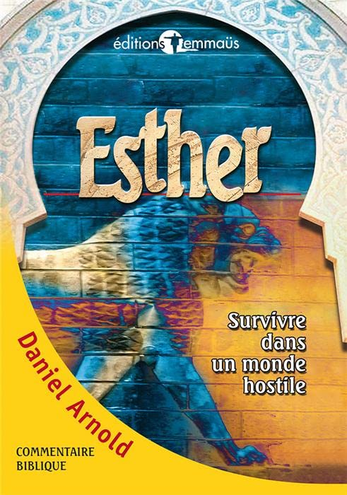 Esther : survivre dans un monde hostile : une approche globale du livre d'Esther