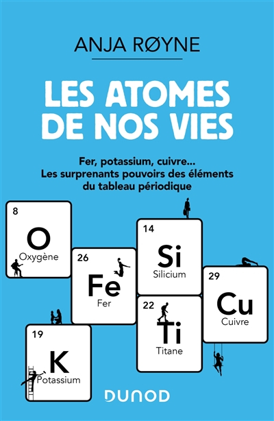 Les atomes de nos vies : fer, potassium, cuivre... : les surprenants pouvoirs des éléments du tablea
