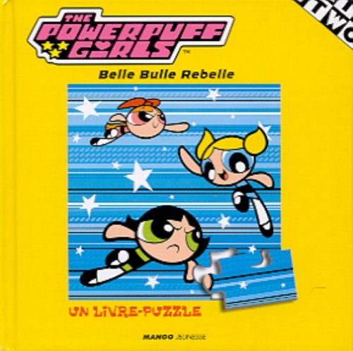 The Powerpuff girls : Belle, Bulle et Rebelle : un livre puzzle