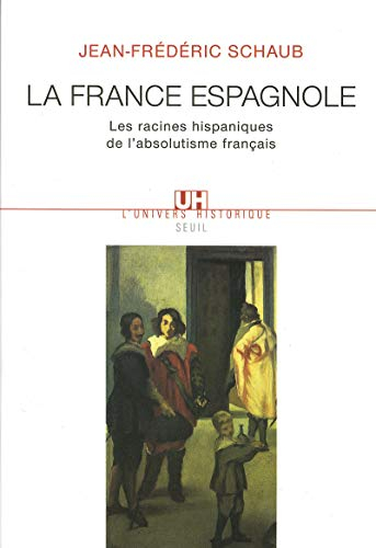La France espagnole : les racines hispaniques de l'absolutisme français