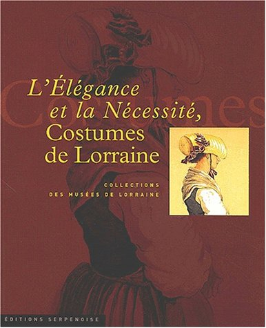 L'élégance et la nécessité : costumes de Lorraine : collection des musées de lorraine