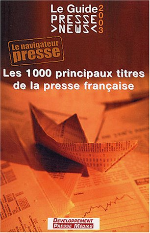 Le guide press news 2003 : les 1.000 principaux titres de la presse française