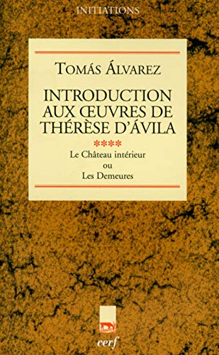 Introduction aux oeuvres de Thérèse d'Avila. Vol. 4. Le château intérieur ou Les demeures