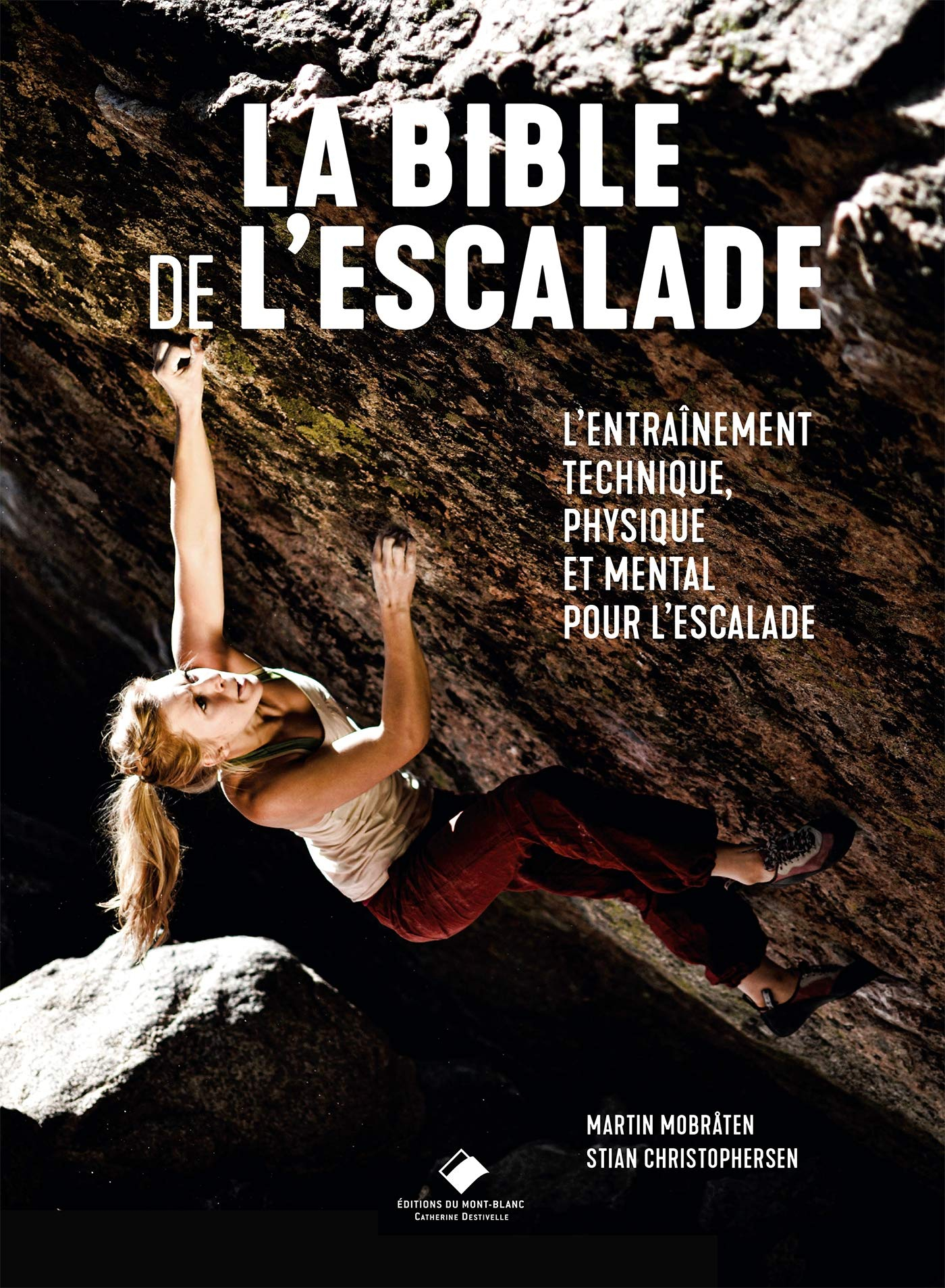 La bible de l'escalade : l'entraînement technique, physique et mental pour l'escalade