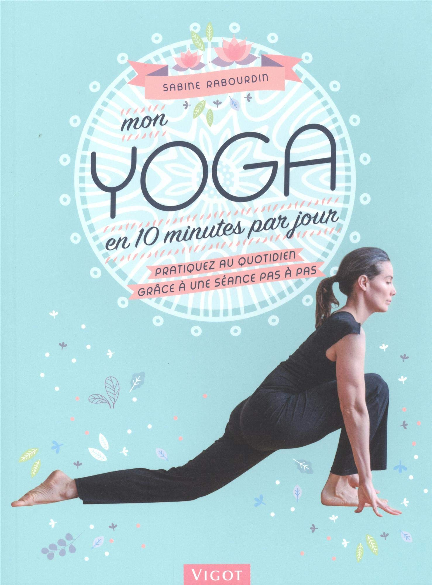 Mon yoga en 10 minutes par jour : pratiquez au quotidien grâce à une séance pas à pas