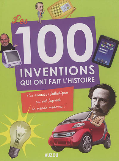 Les 100 inventions qui ont fait l'histoire : ces avancées fantastiques qui ont façonné le monde mode