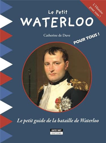 Le petit Waterloo : le petit guide de la bataille de Waterloo