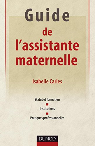 Guide de l'assistante maternelle : statut et formation, institutions, pratiques professionnelles