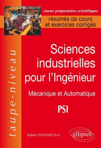 Sciences industrielles pour l'ingénieur : mécanique et automatique, PSI : résumés de cours et exerci