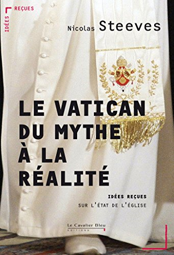 Le Vatican : du mythe à la réalité : idées reçues sur l'Etat de l'Eglise